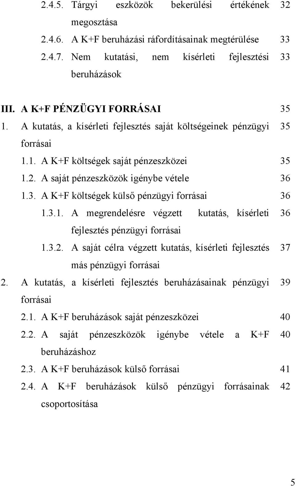 3.1. A megrendelésre végzett kutatás, kísérleti 36 fejlesztés pénzügyi forrásai 1.3.2. A saját célra végzett kutatás, kísérleti fejlesztés 37 más pénzügyi forrásai 2.