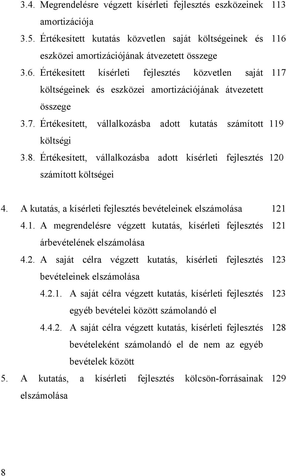 Értékesített, vállalkozásba adott kísérleti fejlesztés számított költségei 113 116 117 119 120 4. A kutatás, a kísérleti fejlesztés bevételeinek elszámolása 121 4.1. A megrendelésre végzett kutatás, kísérleti fejlesztés 121 árbevételének elszámolása 4.