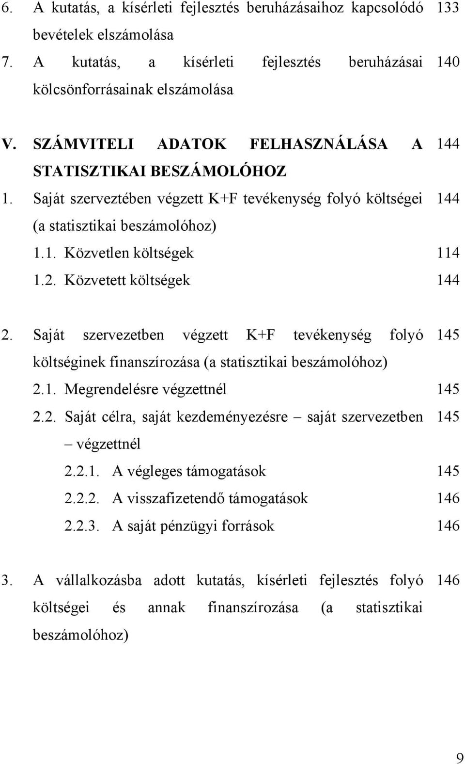 Közvetett költségek 144 2. Saját szervezetben végzett K+F tevékenység folyó 145 költséginek finanszírozása (a statisztikai beszámolóhoz) 2.1. Megrendelésre végzettnél 145 2.2. Saját célra, saját kezdeményezésre saját szervezetben 145 végzettnél 2.