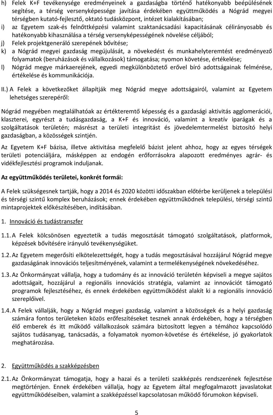 növelése céljából; j) Felek projektgeneráló szerepének bővítése; k) a Nógrád megyei gazdaság megújulását, a növekedést és munkahelyteremtést eredményező folyamatok (beruházások és vállalkozások)