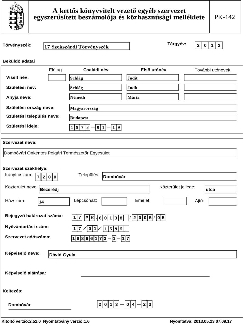 neve: Bezerédj Közterület jellege: utca Házszám: 14 Lépcsőház: Emelet: Ajtó: Bejegyző határozat száma: Nyilvántartási szám: Szervezet adószáma: 1 7 P K 6 0 1 3 8 2 0 0 5 0 5.