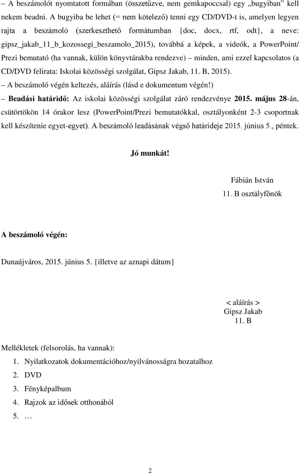továbbá a képek, a videók, a PowerPoint/ Prezi bemutató (ha vannak, külön könyvtárakba rendezve) minden, ami ezzel kapcsolatos (a CD/DVD felirata: Iskolai közösségi szolgálat, Gipsz Jakab, 11.
