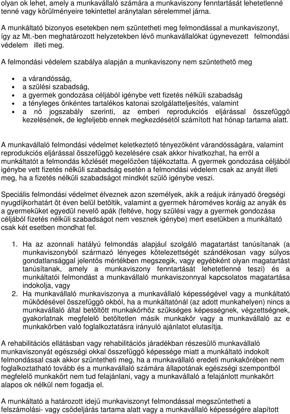 A felmondási védelem szabálya alapján a munkaviszony nem szüntethető meg a várandósság, a szülési szabadság, a gyermek gondozása céljából igénybe vett fizetés nélküli szabadság a tényleges önkéntes