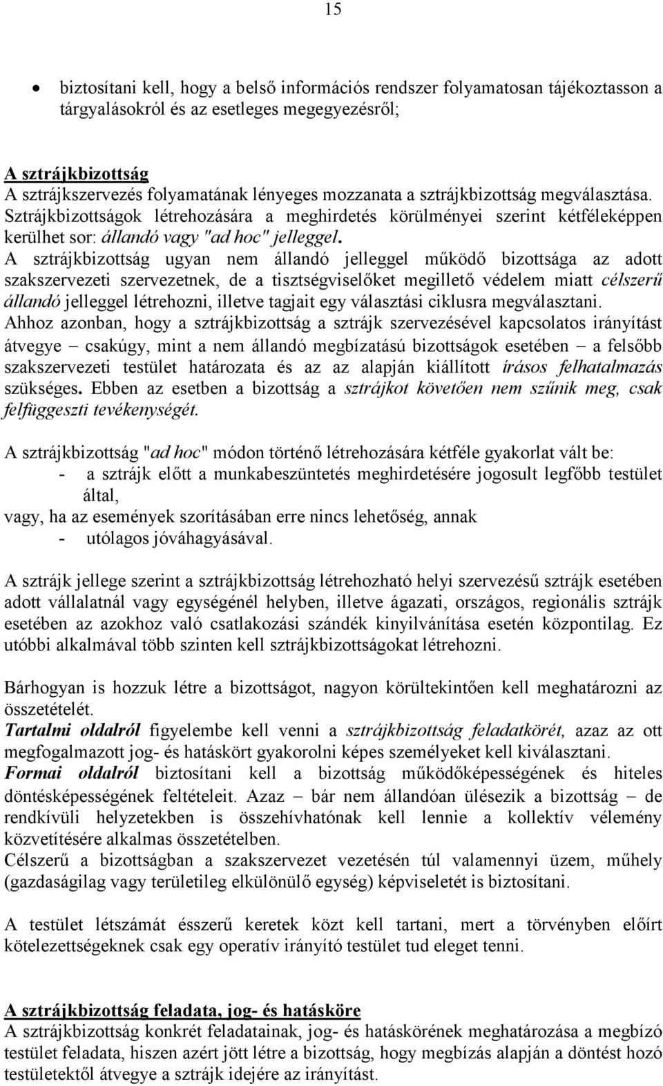 A sztrájkbizottság ugyan nem állandó jelleggel működő bizottsága az adott szakszervezeti szervezetnek, de a tisztségviselőket megillető védelem miatt célszerű állandó jelleggel létrehozni, illetve