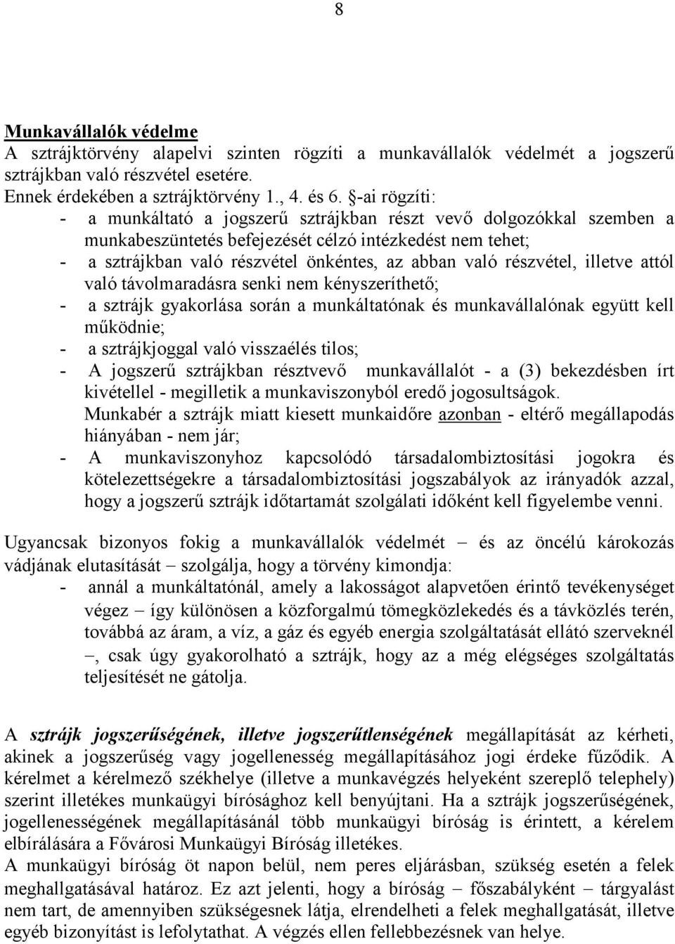 részvétel, illetve attól való távolmaradásra senki nem kényszeríthető; - a sztrájk gyakorlása során a munkáltatónak és munkavállalónak együtt kell működnie; - a sztrájkjoggal való visszaélés tilos; -