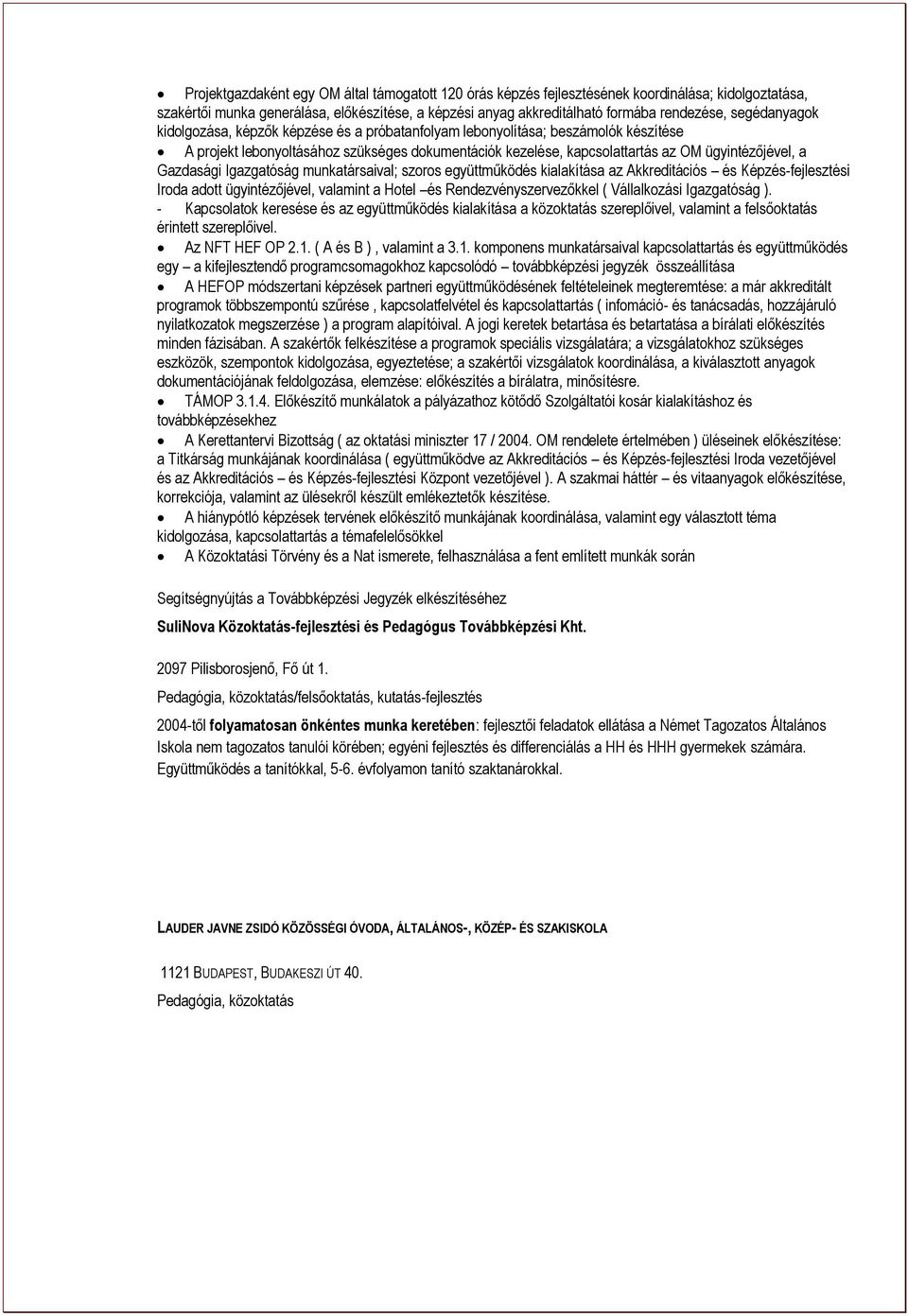 Gazdasági Igazgatóság munkatársaival; szoros együttműködés kialakítása az Akkreditációs és Képzés-fejlesztési Iroda adott ügyintézőjével, valamint a Hotel és Rendezvényszervezőkkel ( Vállalkozási