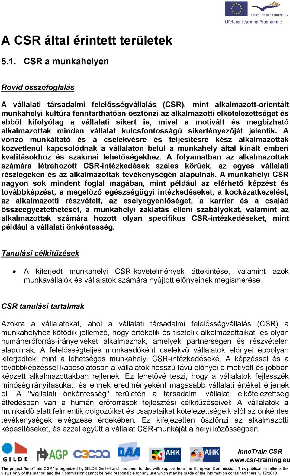 kifolyólag a vállalati sikert is mivel a motivált és megbízható alkalmazottak minden vállalat kulcsfontosságú sikertényezőjét jelentik.