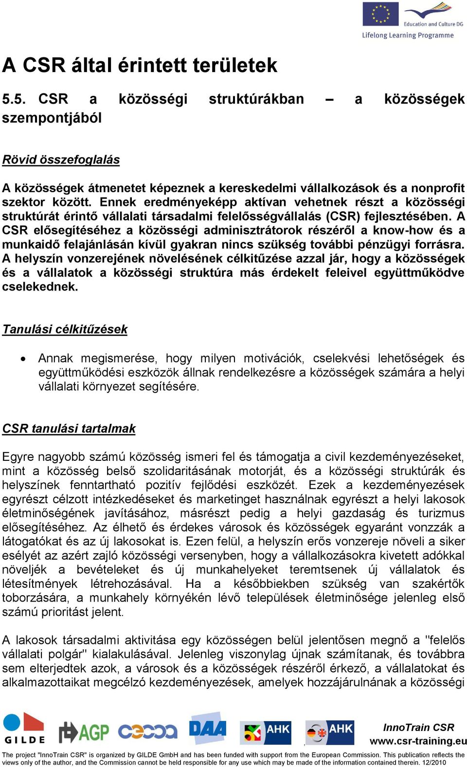 Ennek eredményeképp aktívan vehetnek részt a közösségi struktúrát érintő vállalati társadalmi felelősségvállalás (CSR) fejlesztésében.