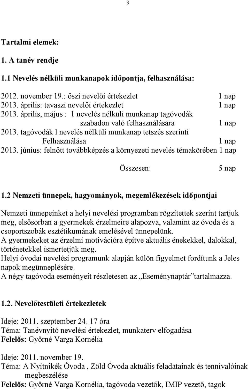 június: felnıtt továbbképzés a környezeti nevelés témakörében 1 nap Összesen: 5 nap 1.