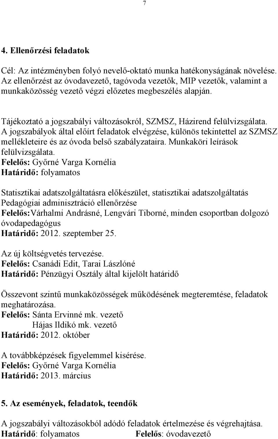 Tájékoztató a jogszabályi változásokról, SZMSZ, Házirend felülvizsgálata. A jogszabályok által elıírt feladatok elvégzése, különös tekintettel az SZMSZ mellékleteire és az óvoda belsı szabályzataira.