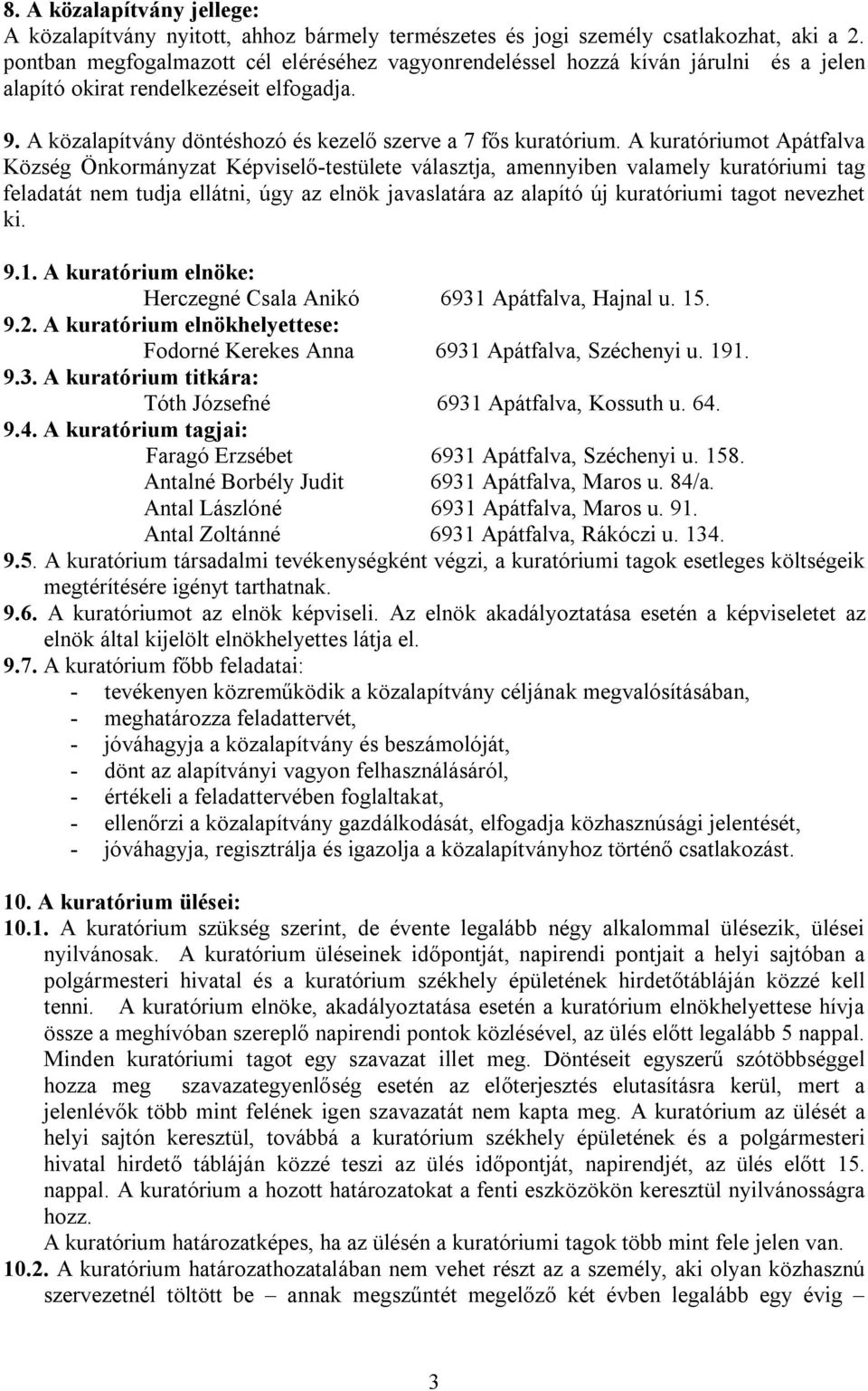 A kuratóriumot Apátfalva Község Önkormányzat Képviselő-testülete választja, amennyiben valamely kuratóriumi tag feladatát nem tudja ellátni, úgy az elnök javaslatára az alapító új kuratóriumi tagot