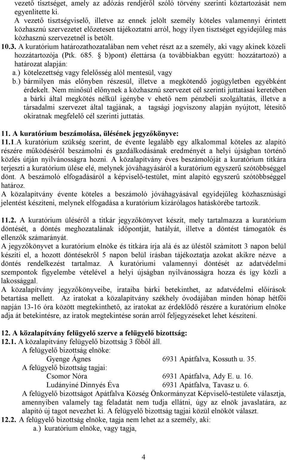 is betölt. 10.3. A kuratórium határozathozatalában nem vehet részt az a személy, aki vagy akinek közeli hozzátartozója (Ptk. 685.