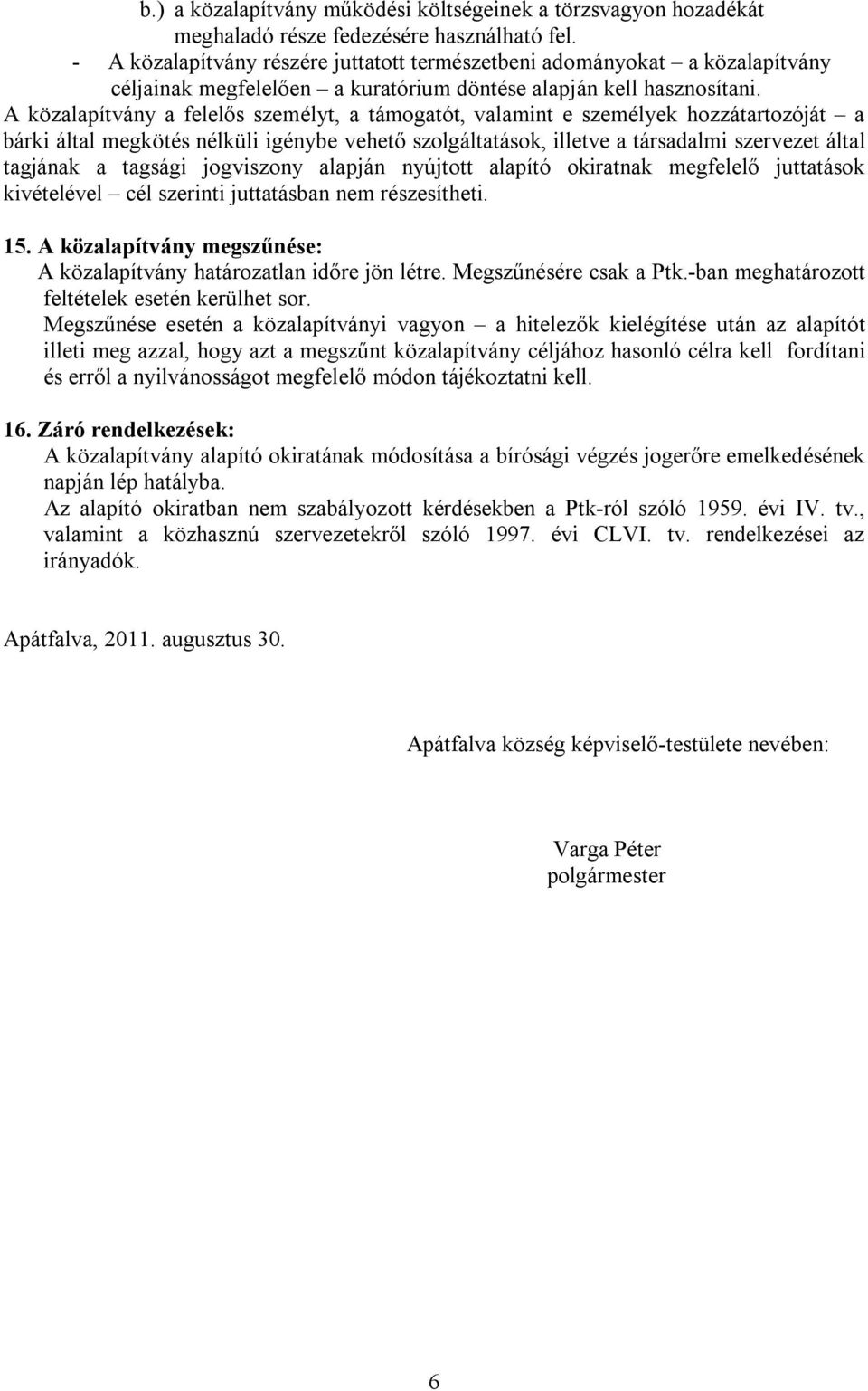 A közalapítvány a felelős személyt, a támogatót, valamint e személyek hozzátartozóját a bárki által megkötés nélküli igénybe vehető szolgáltatások, illetve a társadalmi szervezet által tagjának a