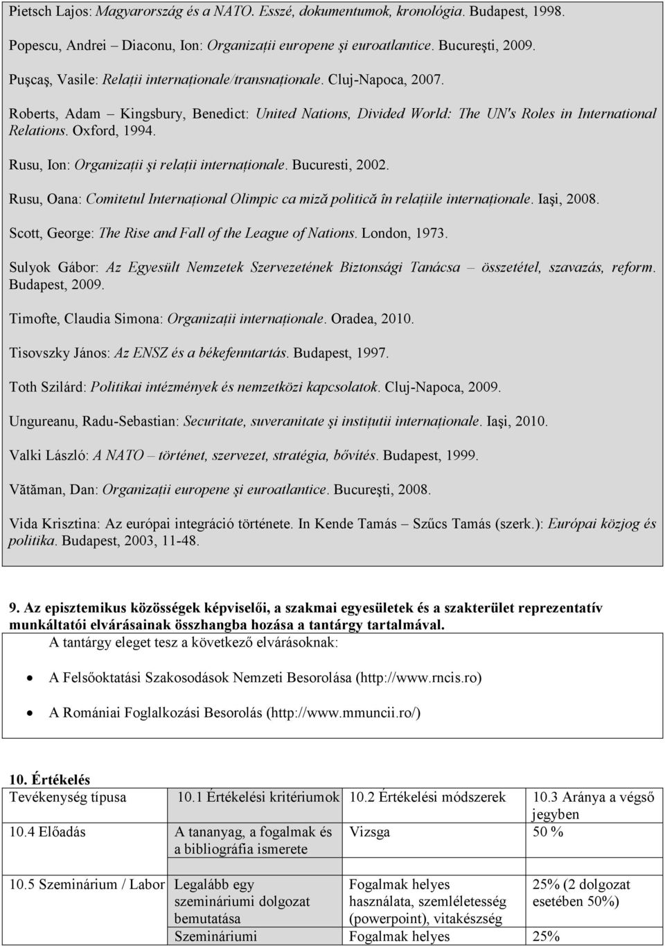 Rusu, Ion: OrganizaŃii şi relańii internańionale. Bucuresti, 2002. Rusu, Oana: Comitetul InternaŃional Olimpic ca miză politică în relańiile internańionale. Iaşi, 2008.