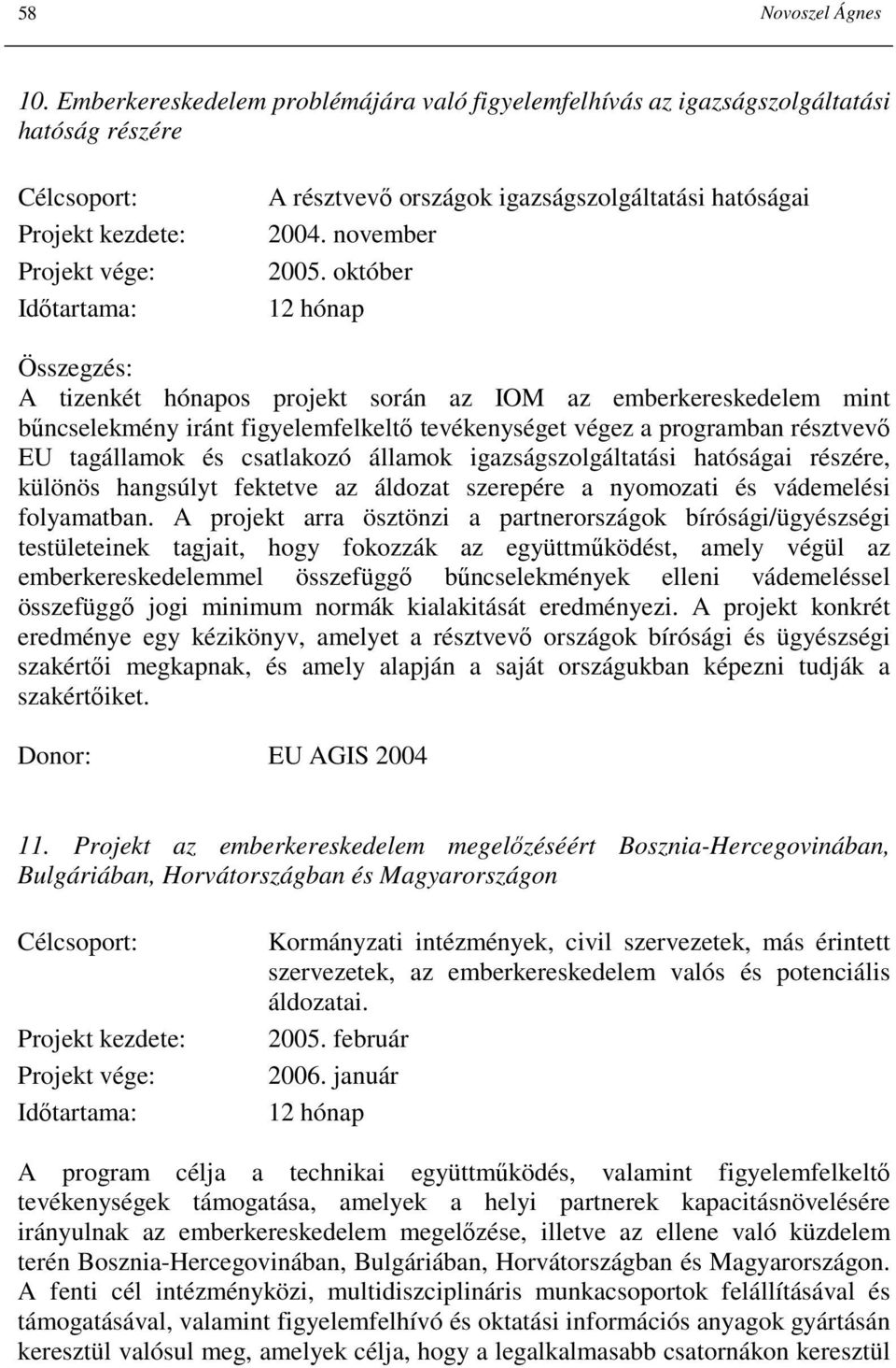 október 12 hónap Összegzés: A tizenkét hónapos projekt során az IOM az emberkereskedelem mint bőncselekmény iránt figyelemfelkeltı tevékenységet végez a programban résztvevı EU tagállamok és