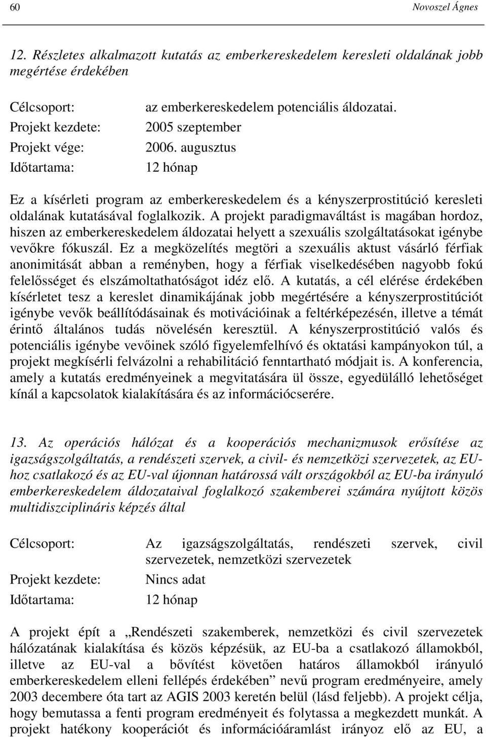 A projekt paradigmaváltást is magában hordoz, hiszen az emberkereskedelem áldozatai helyett a szexuális szolgáltatásokat igénybe vevıkre fókuszál.