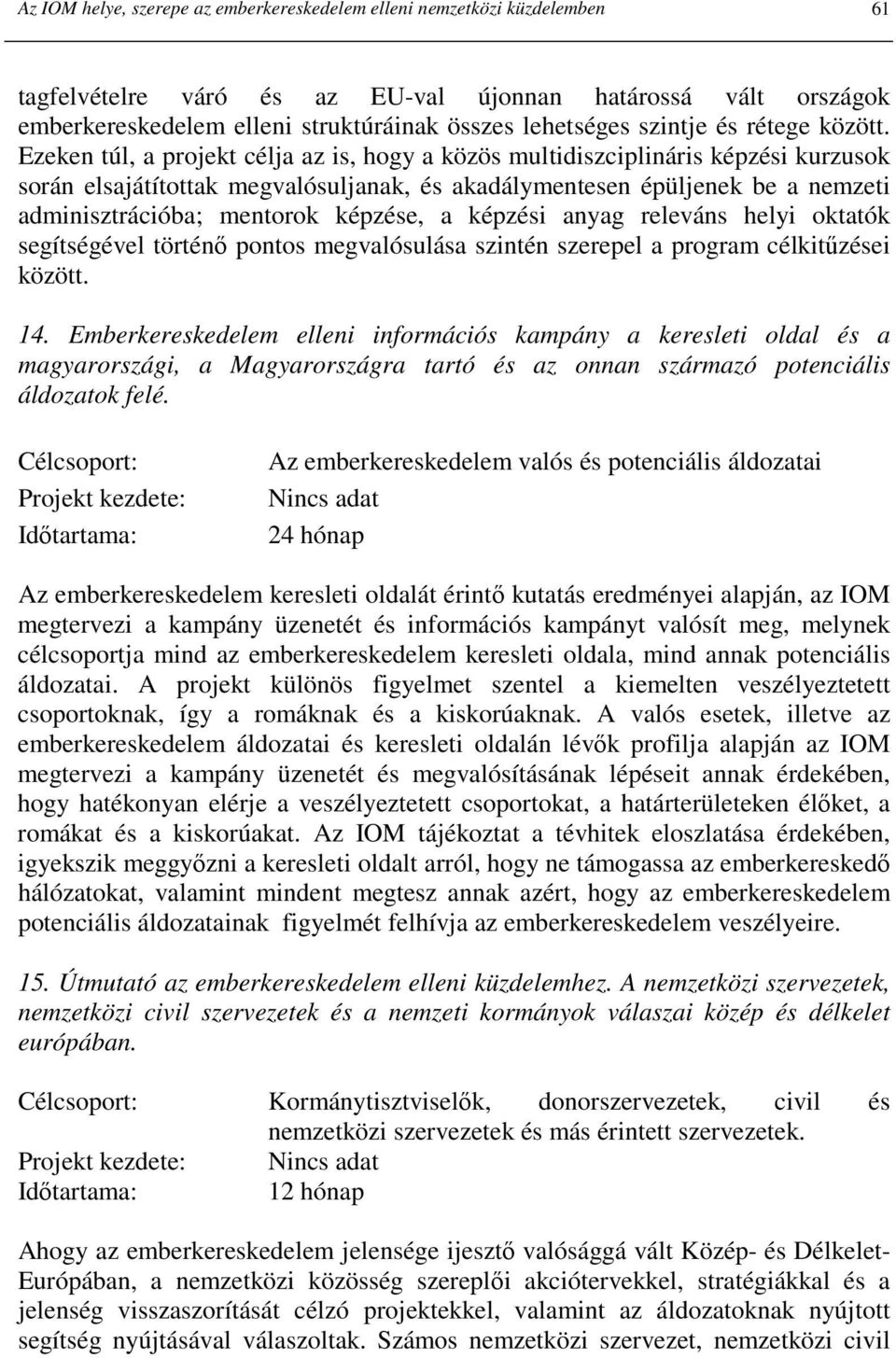 Ezeken túl, a projekt célja az is, hogy a közös multidiszciplináris képzési kurzusok során elsajátítottak megvalósuljanak, és akadálymentesen épüljenek be a nemzeti adminisztrációba; mentorok