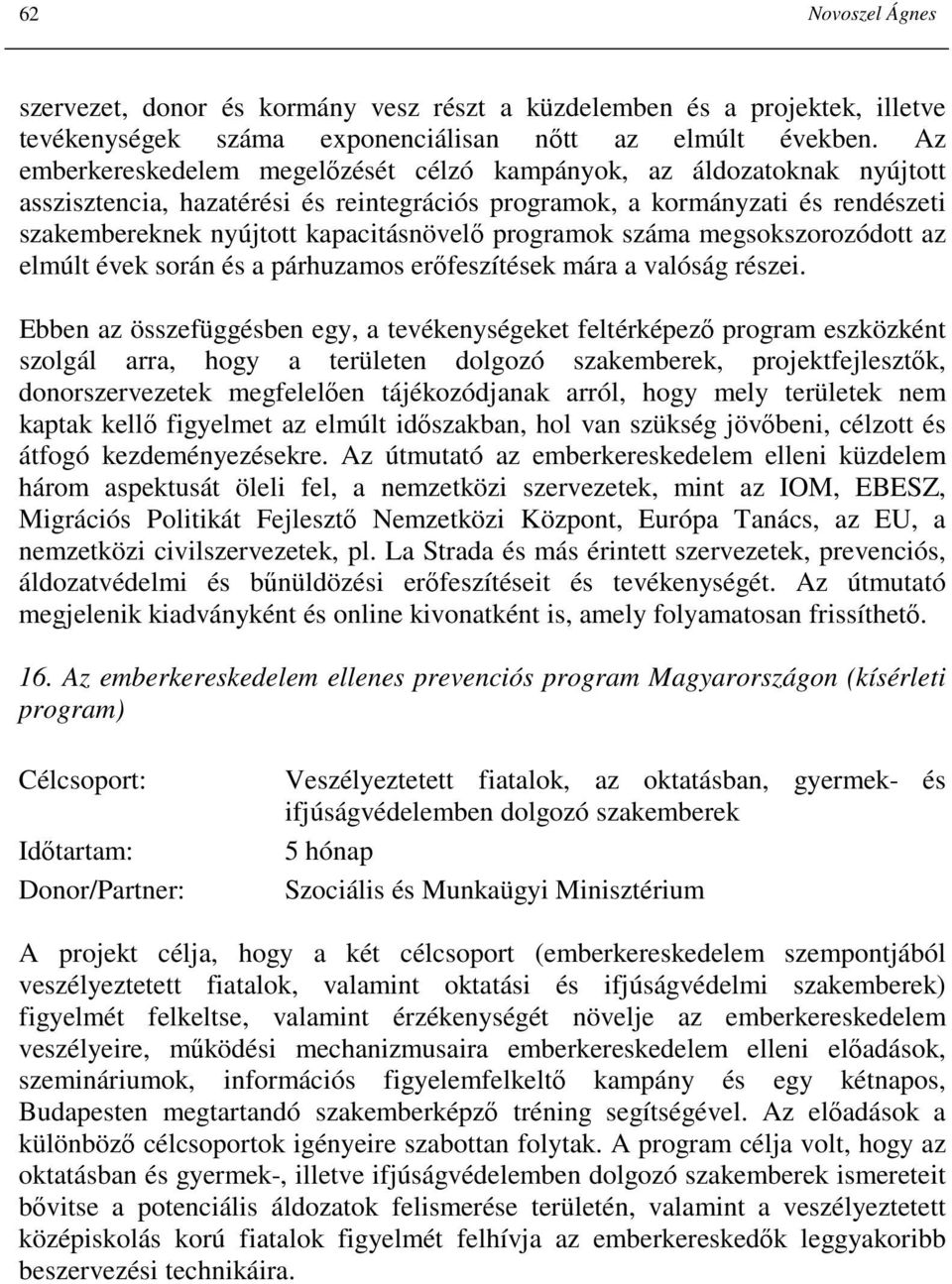 programok száma megsokszorozódott az elmúlt évek során és a párhuzamos erıfeszítések mára a valóság részei.
