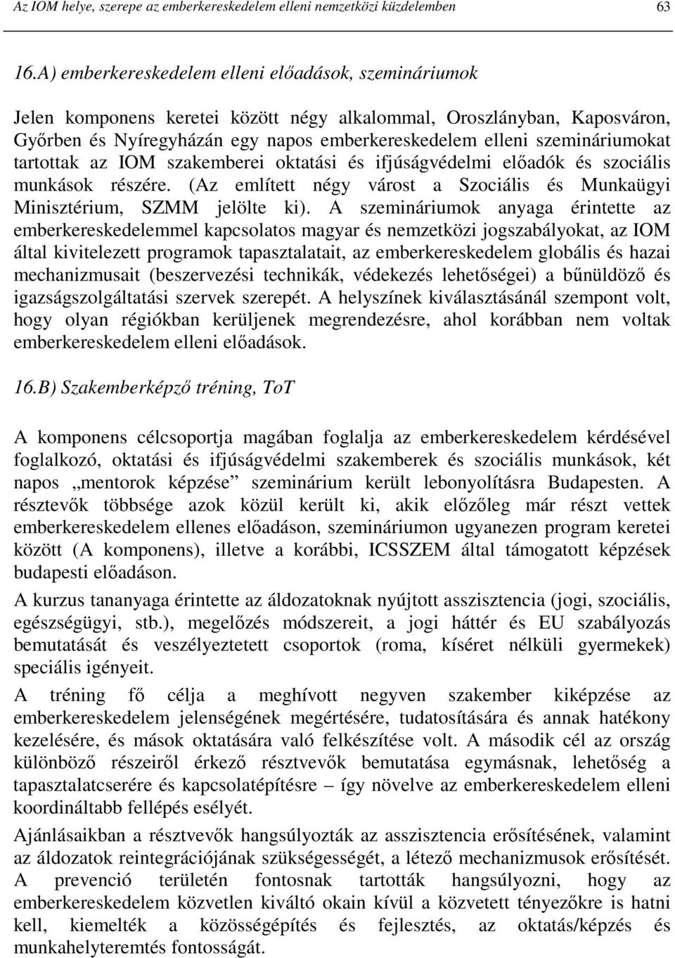 szemináriumokat tartottak az IOM szakemberei oktatási és ifjúságvédelmi elıadók és szociális munkások részére. (Az említett négy várost a Szociális és Munkaügyi Minisztérium, SZMM jelölte ki).
