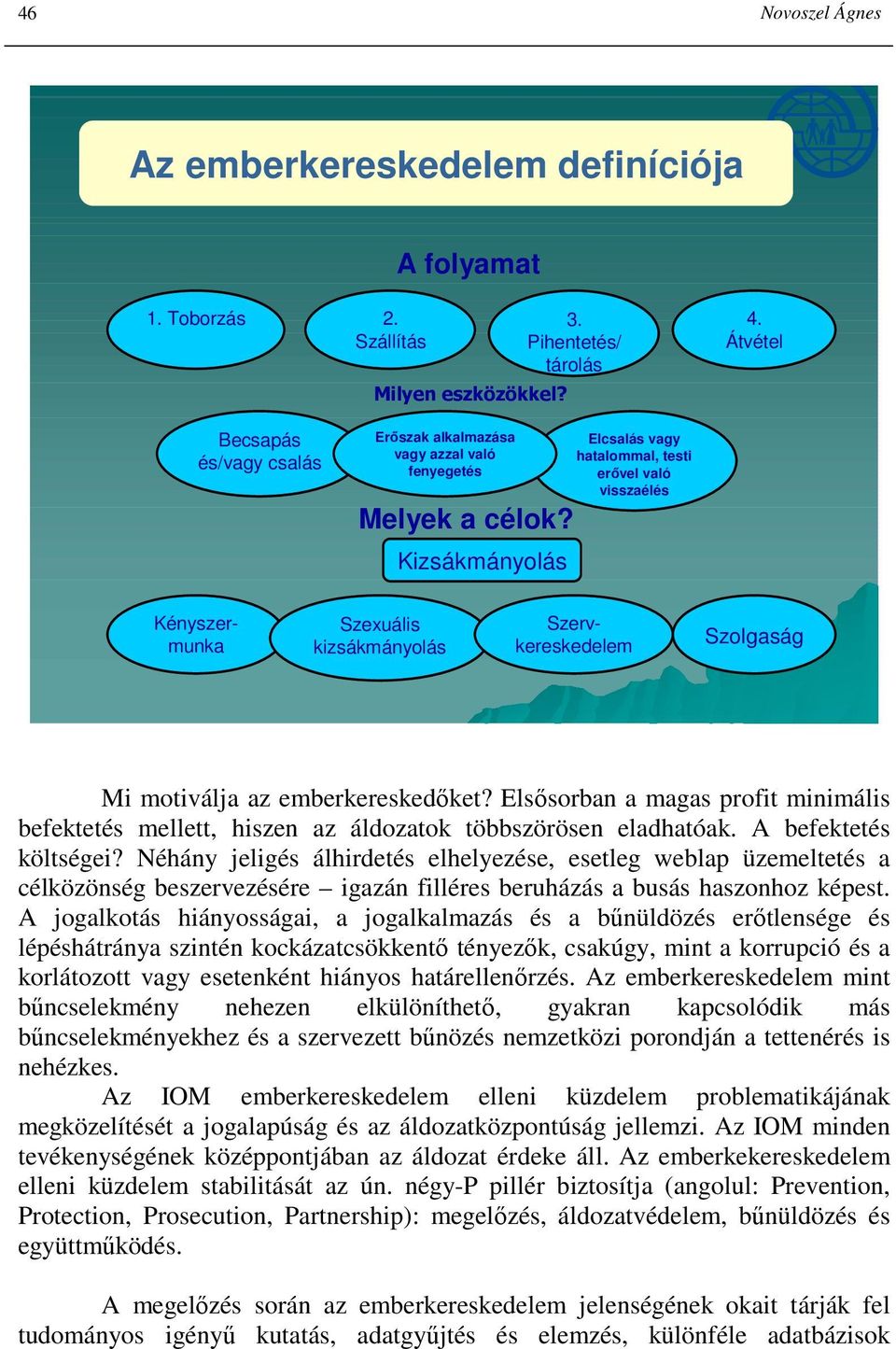 Kizsákmányolás Elcsalás vagy hatalommal, testi erıvel való visszaélés Szexuális kizsákmányolás Kényszermunka Szervkereskedelem Szolgaság Mi motiválja az emberkereskedıket?