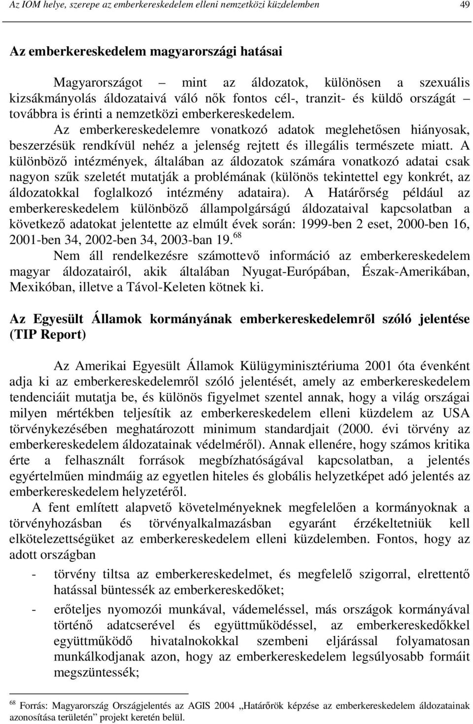 Az emberkereskedelemre vonatkozó adatok meglehetısen hiányosak, beszerzésük rendkívül nehéz a jelenség rejtett és illegális természete miatt.