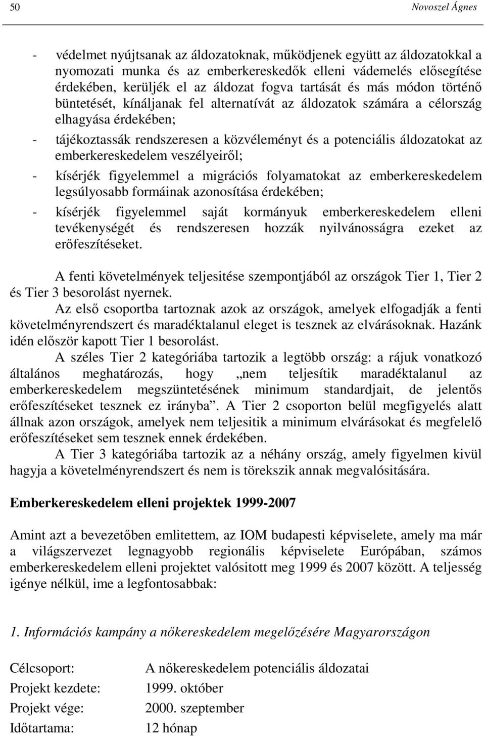 emberkereskedelem veszélyeirıl; - kísérjék figyelemmel a migrációs folyamatokat az emberkereskedelem legsúlyosabb formáinak azonosítása érdekében; - kísérjék figyelemmel saját kormányuk