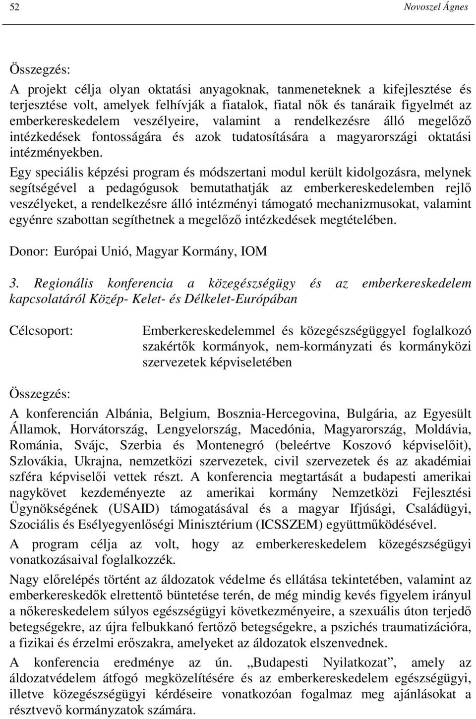Egy speciális képzési program és módszertani modul került kidolgozásra, melynek segítségével a pedagógusok bemutathatják az emberkereskedelemben rejlı veszélyeket, a rendelkezésre álló intézményi