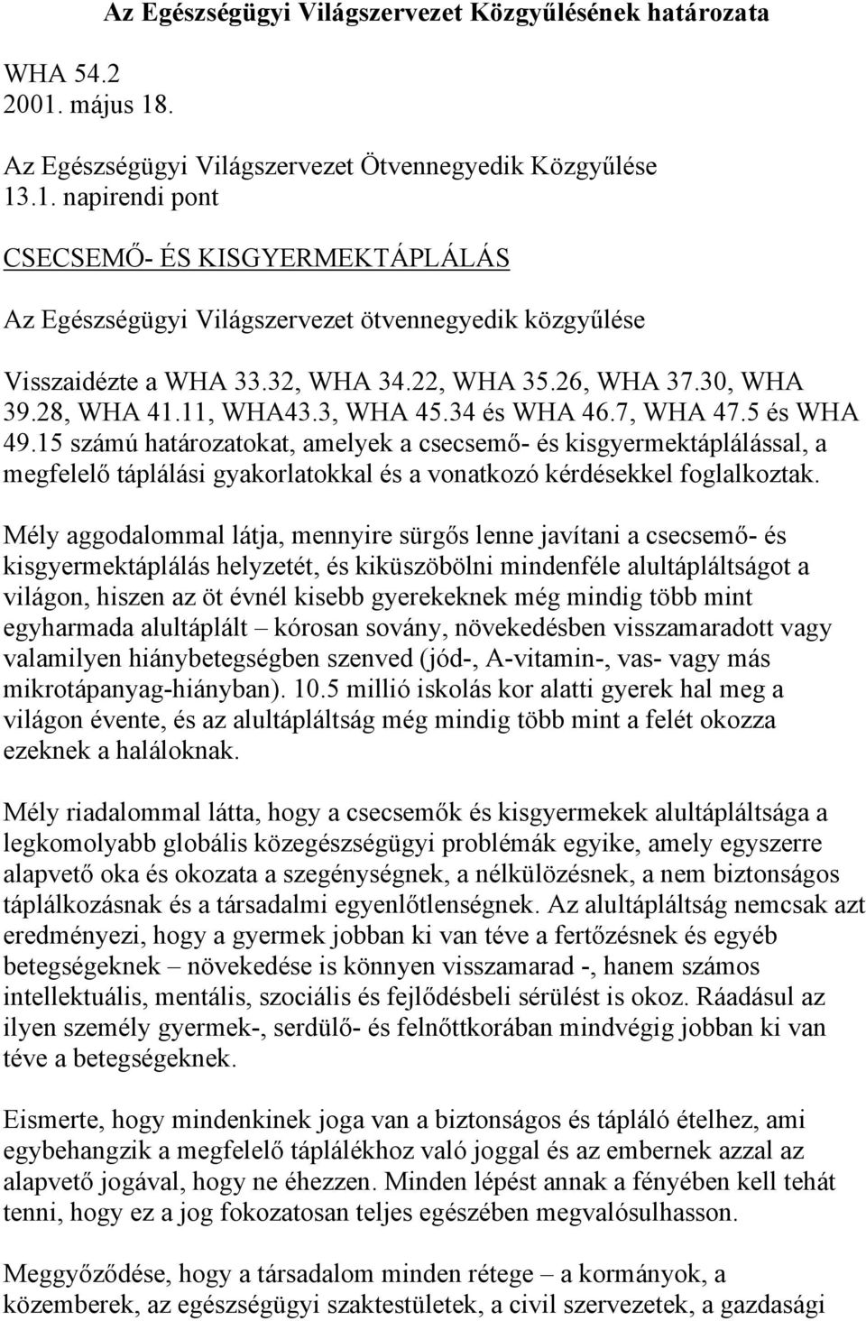 15 számú határozatokat, amelyek a csecsemő- és kisgyermektáplálással, a megfelelő táplálási gyakorlatokkal és a vonatkozó kérdésekkel foglalkoztak.