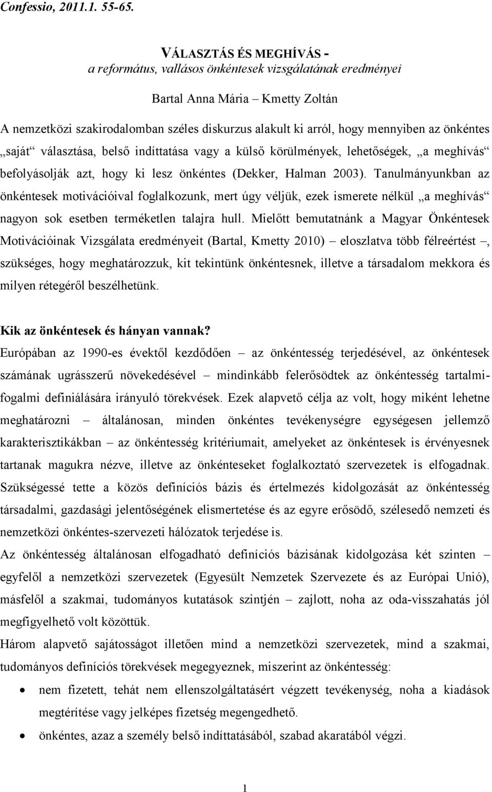 önkéntes saját választása, belső indíttatása vagy a külső körülmények, lehetőségek, a meghívás befolyásolják azt, hogy ki lesz önkéntes (Dekker, Halman 2003).