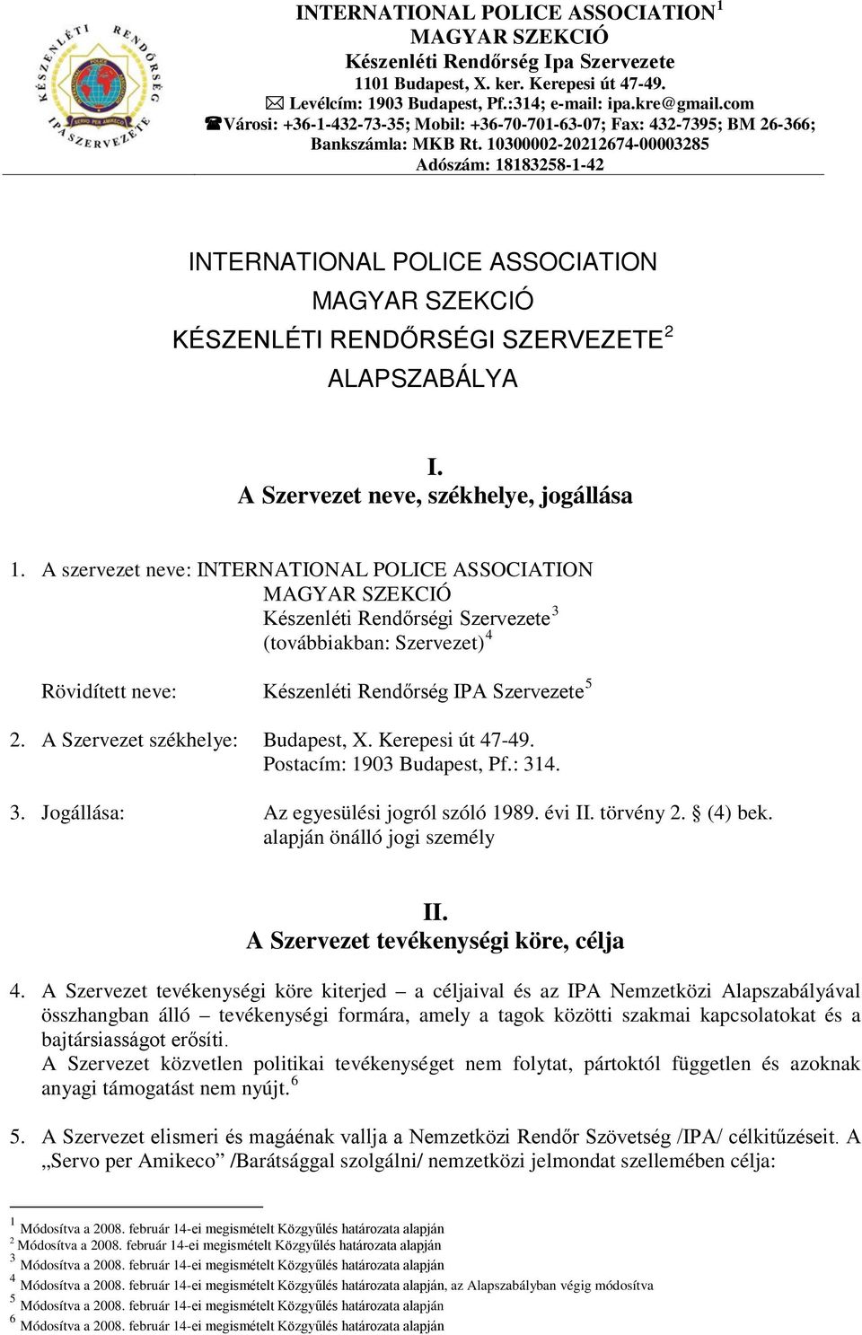 10300002-20212674-00003285 Adószám: 18183258-1-42 INTERNATIONAL POLICE ASSOCIATION MAGYAR SZEKCIÓ KÉSZENLÉTI RENDŐRSÉGI SZERVEZETE 2 ALAPSZABÁLYA I. A Szervezet neve, székhelye, jogállása 1.