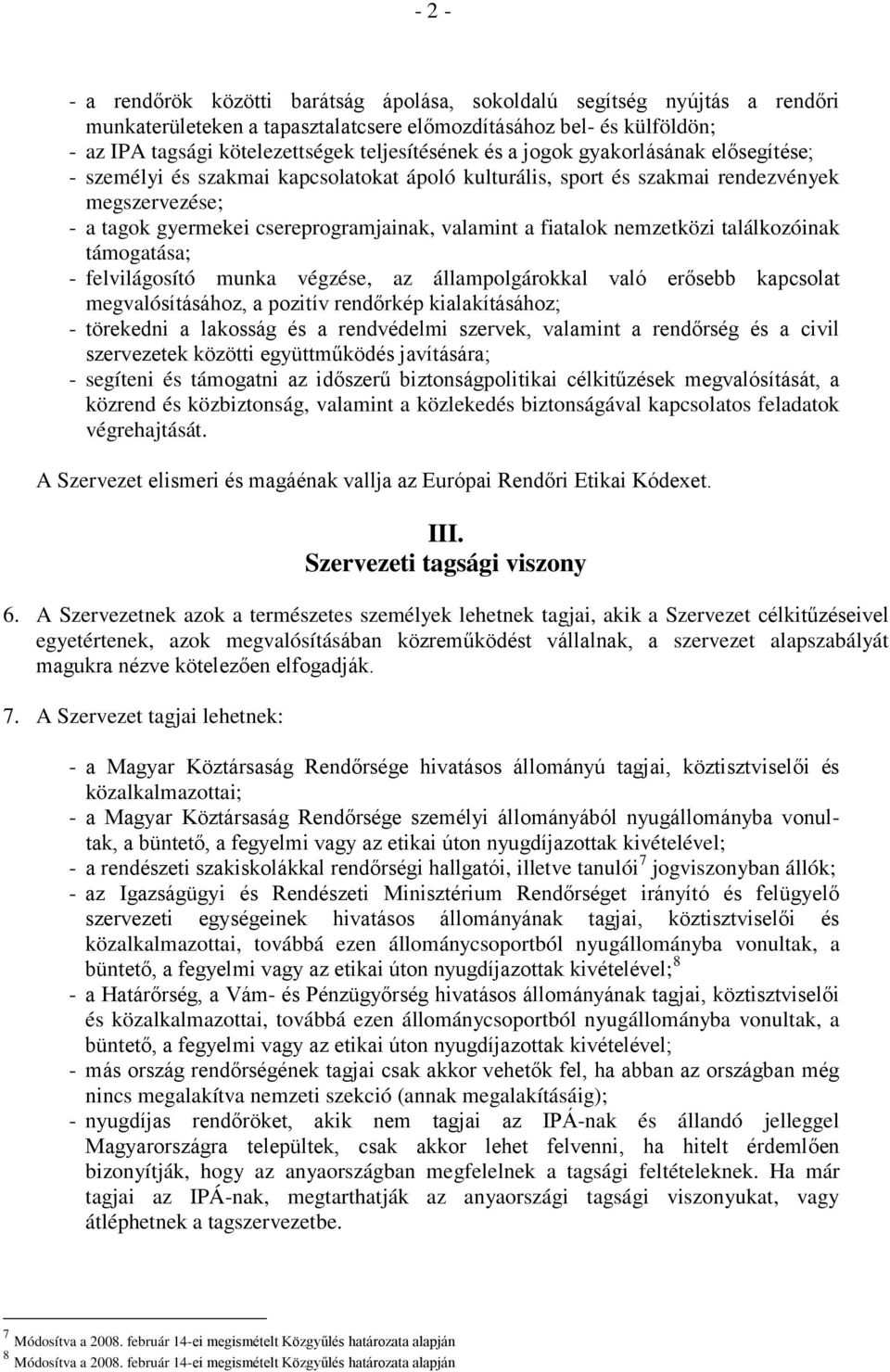 valamint a fiatalok nemzetközi találkozóinak támogatása; - felvilágosító munka végzése, az állampolgárokkal való erősebb kapcsolat megvalósításához, a pozitív rendőrkép kialakításához; - törekedni a