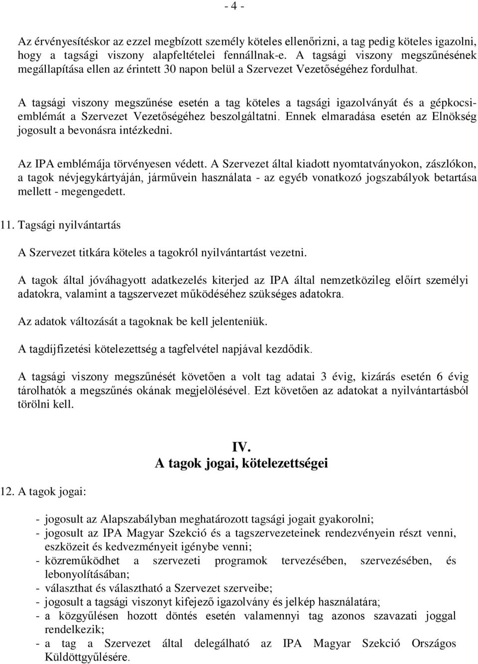 A tagsági viszony megszűnése esetén a tag köteles a tagsági igazolványát és a gépkocsiemblémát a Szervezet Vezetőségéhez beszolgáltatni.