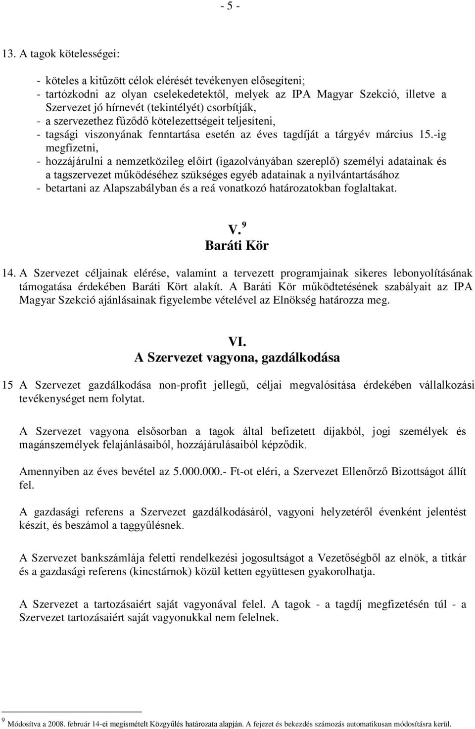 csorbítják, - a szervezethez fűződő kötelezettségeit teljesíteni, - tagsági viszonyának fenntartása esetén az éves tagdíját a tárgyév március 15.