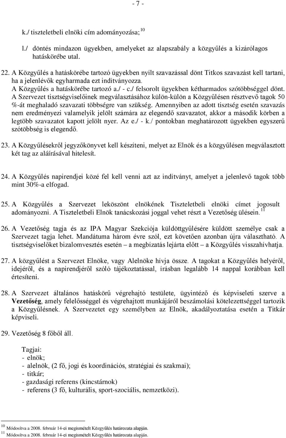 / felsorolt ügyekben kétharmados szótöbbséggel dönt. A Szervezet tisztségviselőinek megválasztásához külön-külön a Közgyűlésen résztvevő tagok 50 %-át meghaladó szavazati többségre van szükség.