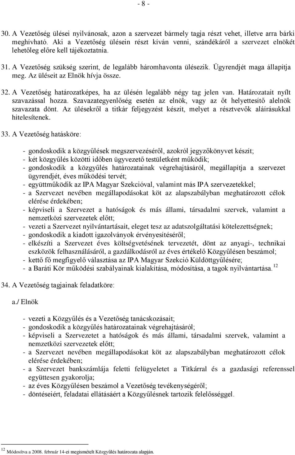 Ügyrendjét maga állapítja meg. Az üléseit az Elnök hívja össze. 32. A Vezetőség határozatképes, ha az ülésén legalább négy tag jelen van. Határozatait nyílt szavazással hozza.