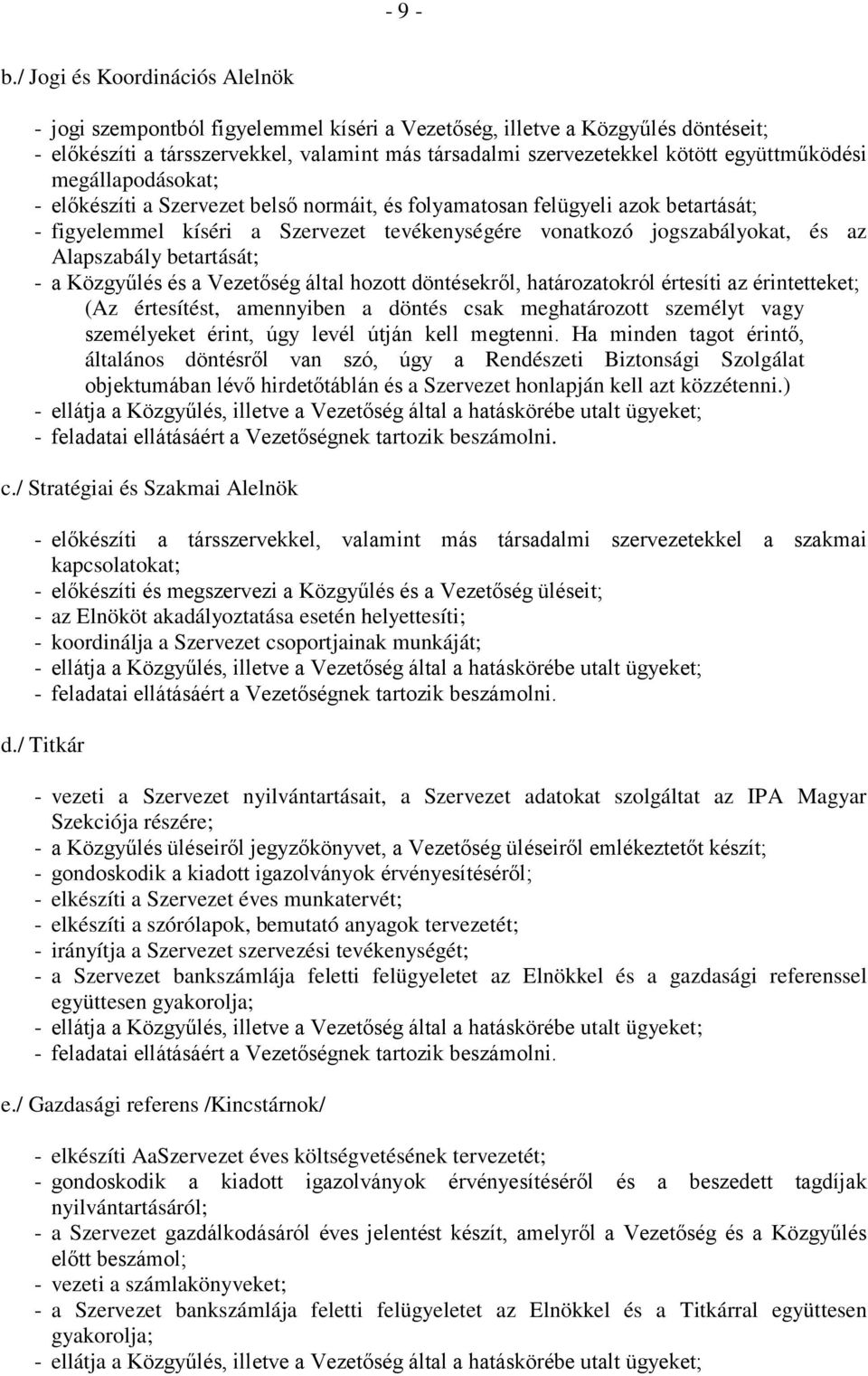 együttműködési megállapodásokat; - előkészíti a Szervezet belső normáit, és folyamatosan felügyeli azok betartását; - figyelemmel kíséri a Szervezet tevékenységére vonatkozó jogszabályokat, és az