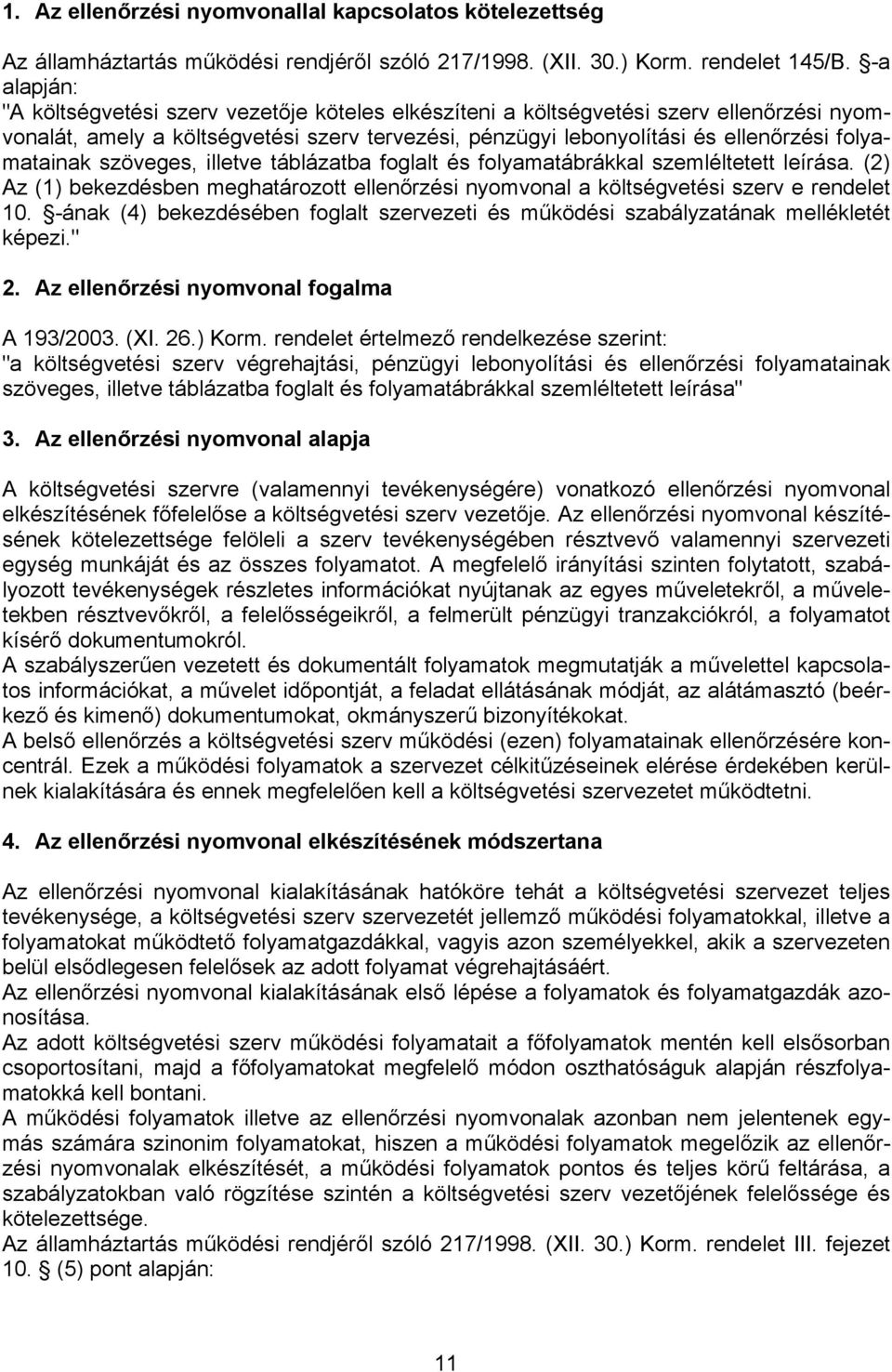 folyamatainak szöveges, illetve táblázatba foglalt és folyamatábrákkal szemléltetett leírása. (2) Az (1) bekezdésben meghatározott ellenőrzési nyomvonal a költségvetési szerv e rendelet 10.