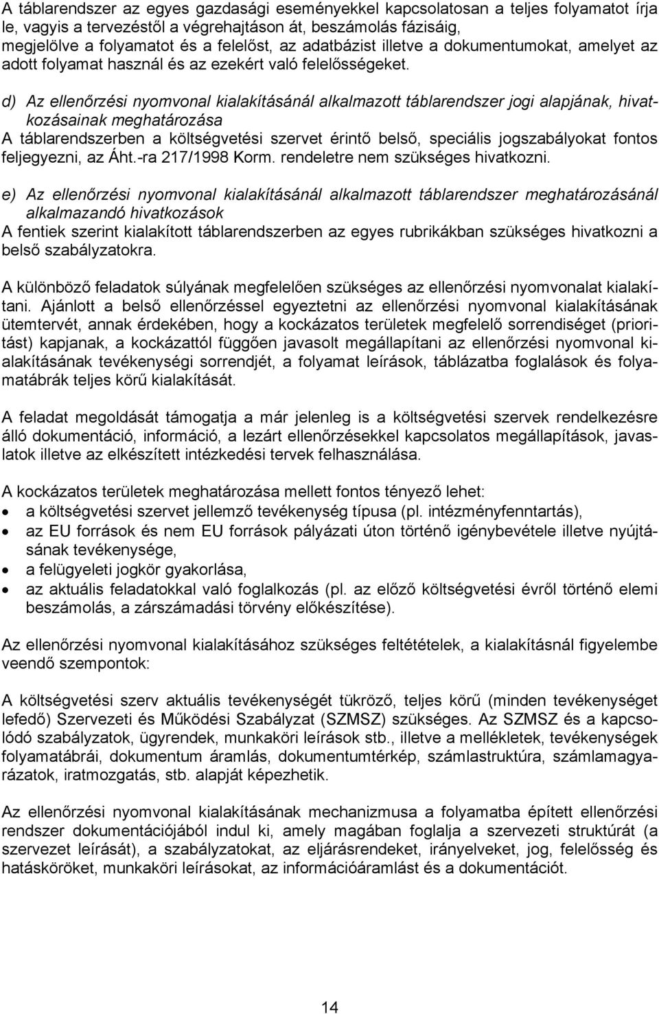 d) Az ellenőrzési nyomvonal kialakításánál alkalmazott táblarendszer jogi alapjának, hivatkozásainak meghatározása A táblarendszerben a költségvetési szervet érintő belső, speciális jogszabályokat