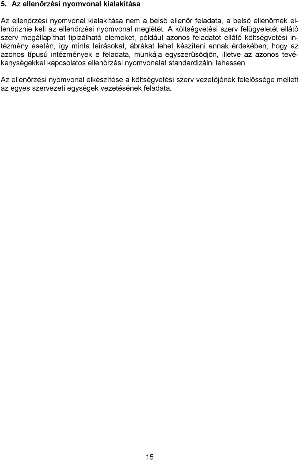 A költségvetési szerv felügyeletét ellátó szerv megállapíthat tipizálható elemeket, például azonos feladatot ellátó költségvetési intézmény esetén, így minta leírásokat,
