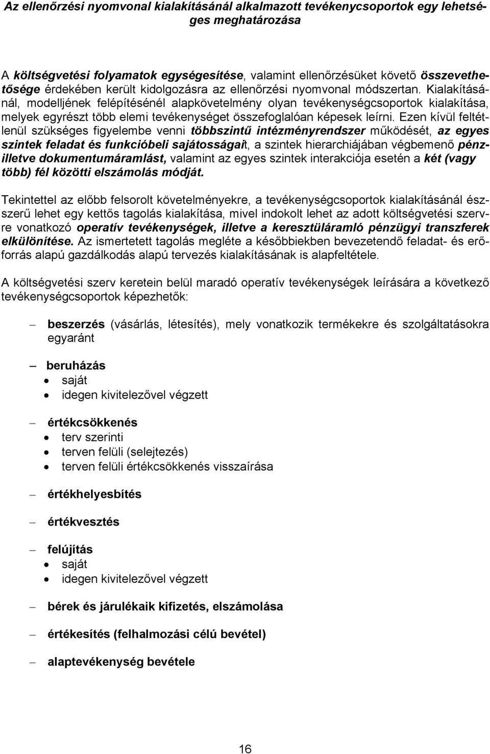 Kialakításánál, modelljének felépítésénél alapkövetelmény olyan tevékenységcsoportok kialakítása, melyek egyrészt több elemi tevékenységet összefoglalóan képesek leírni.