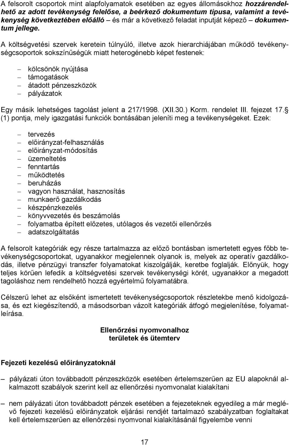 A költségvetési szervek keretein túlnyúló, illetve azok hierarchiájában működő tevékenységcsoportok sokszínűségük miatt heterogénebb képet festenek: kölcsönök nyújtása támogatások átadott