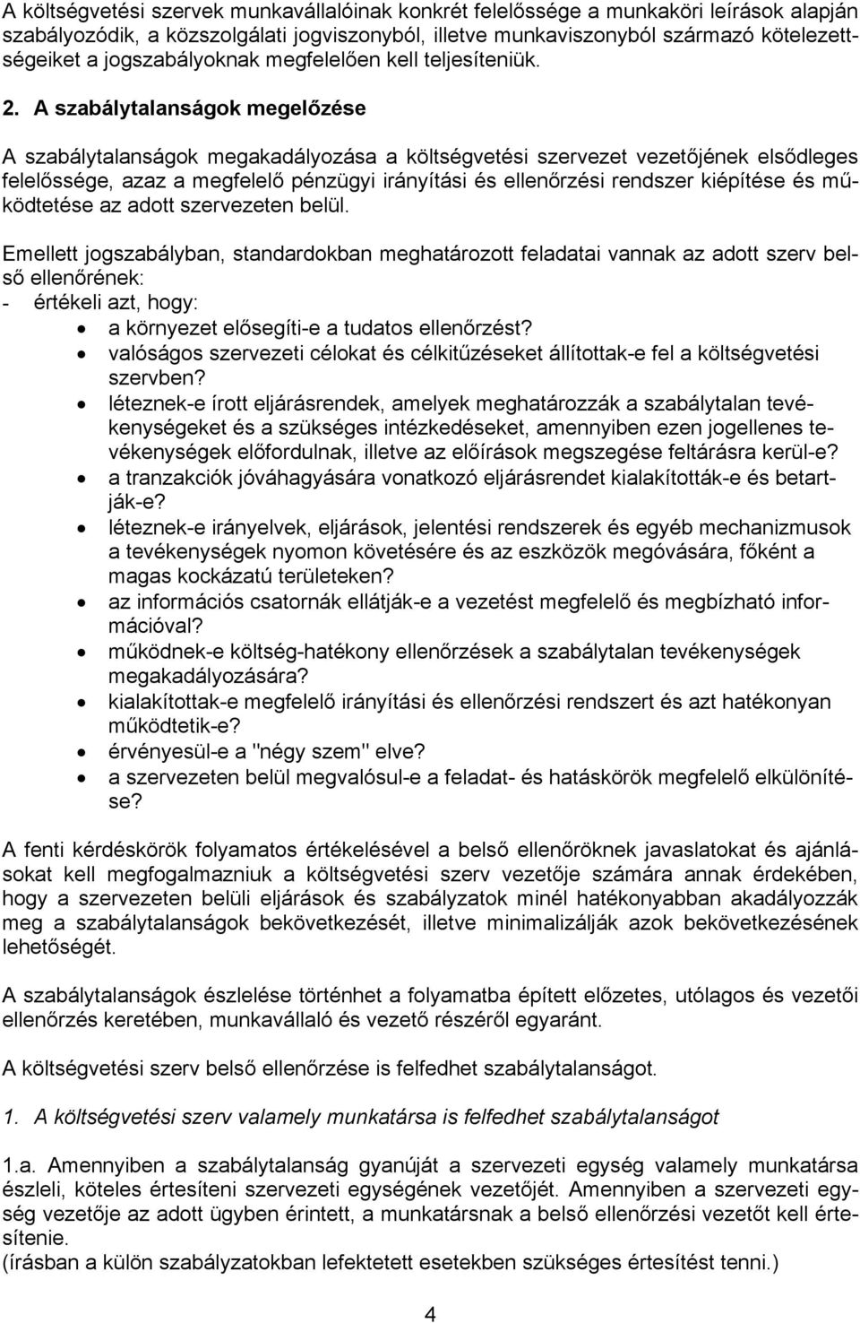 A szabálytalanságok megelőzése A szabálytalanságok megakadályozása a költségvetési szervezet vezetőjének elsődleges felelőssége, azaz a megfelelő pénzügyi irányítási és ellenőrzési rendszer kiépítése