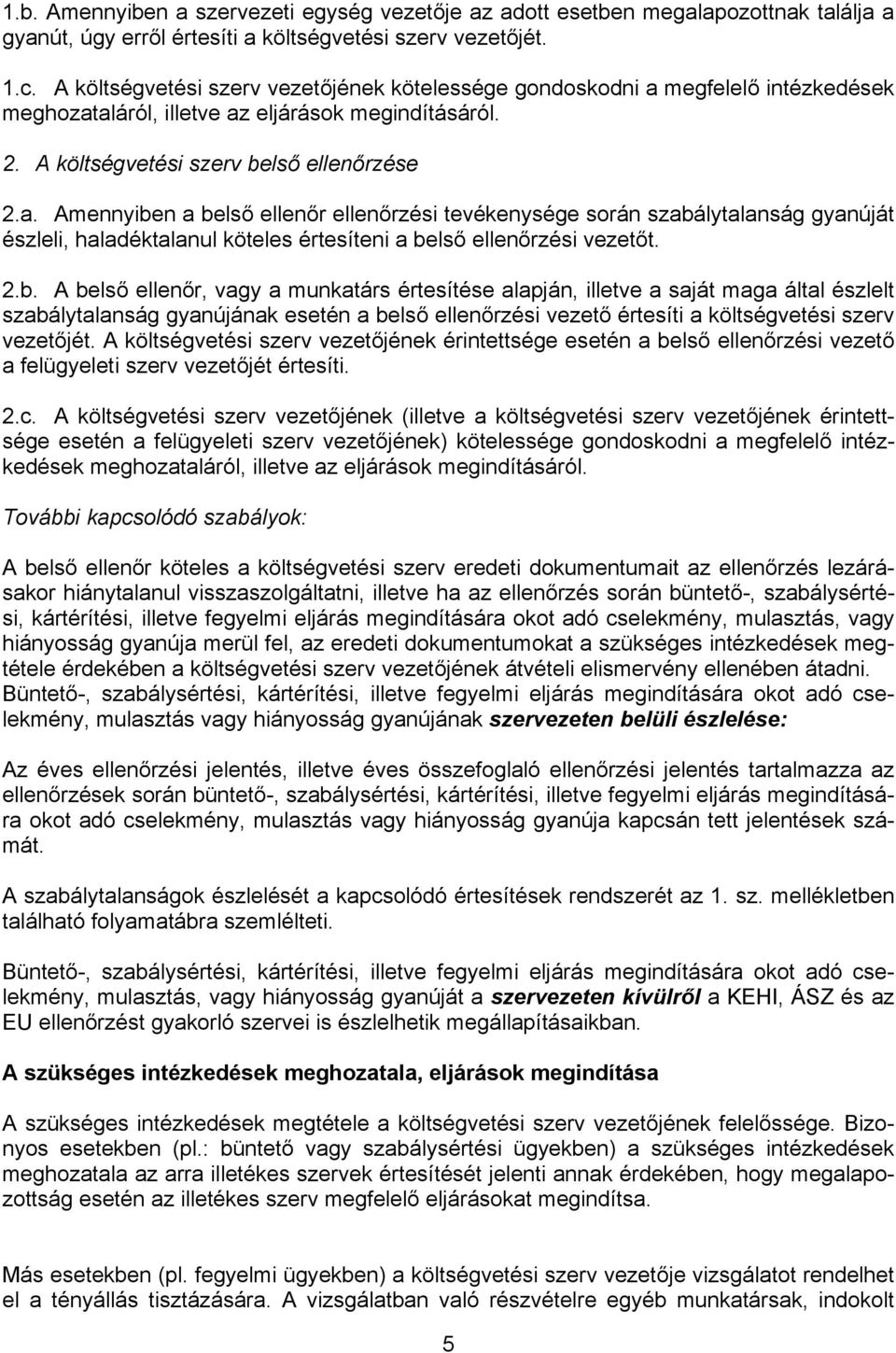 megfelelő intézkedések meghozataláról, illetve az eljárások megindításáról. 2. A költségvetési szerv belső ellenőrzése 2.a. Amennyiben a belső ellenőr ellenőrzési tevékenysége során szabálytalanság gyanúját észleli, haladéktalanul köteles értesíteni a belső ellenőrzési vezetőt.