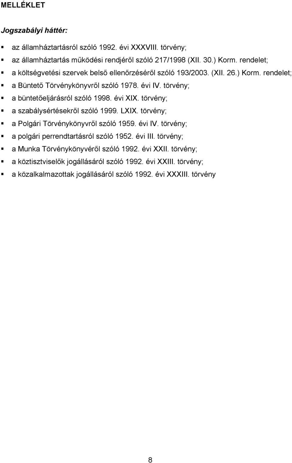 törvény; a büntetőeljárásról szóló 1998. évi XIX. törvény; a szabálysértésekről szóló 1999. LXIX. törvény; a Polgári Törvénykönyvről szóló 1959. évi IV.