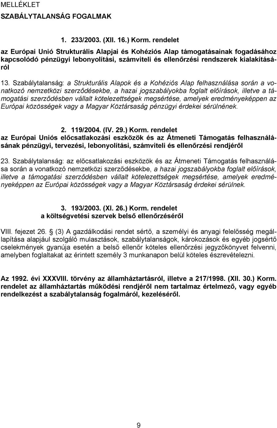 Szabálytalanság: a Strukturális Alapok és a Kohéziós Alap felhasználása során a vonatkozó nemzetközi szerződésekbe, a hazai jogszabályokba foglalt előírások, illetve a támogatási szerződésben vállalt