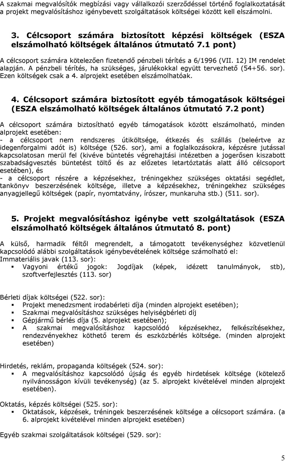 12) IM rendelet alapján. A pénzbeli térítés, ha szükséges, járulékokkal együtt tervezhető (54+56. sor). Ezen költségek csak a 4.