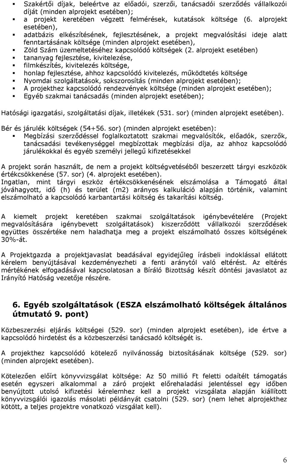 (2. alprojekt esetében) tananyag fejlesztése, kivitelezése, filmkészítés, kivitelezés költsége, honlap fejlesztése, ahhoz kapcsolódó kivitelezés, működtetés költsége Nyomdai szolgáltatások,