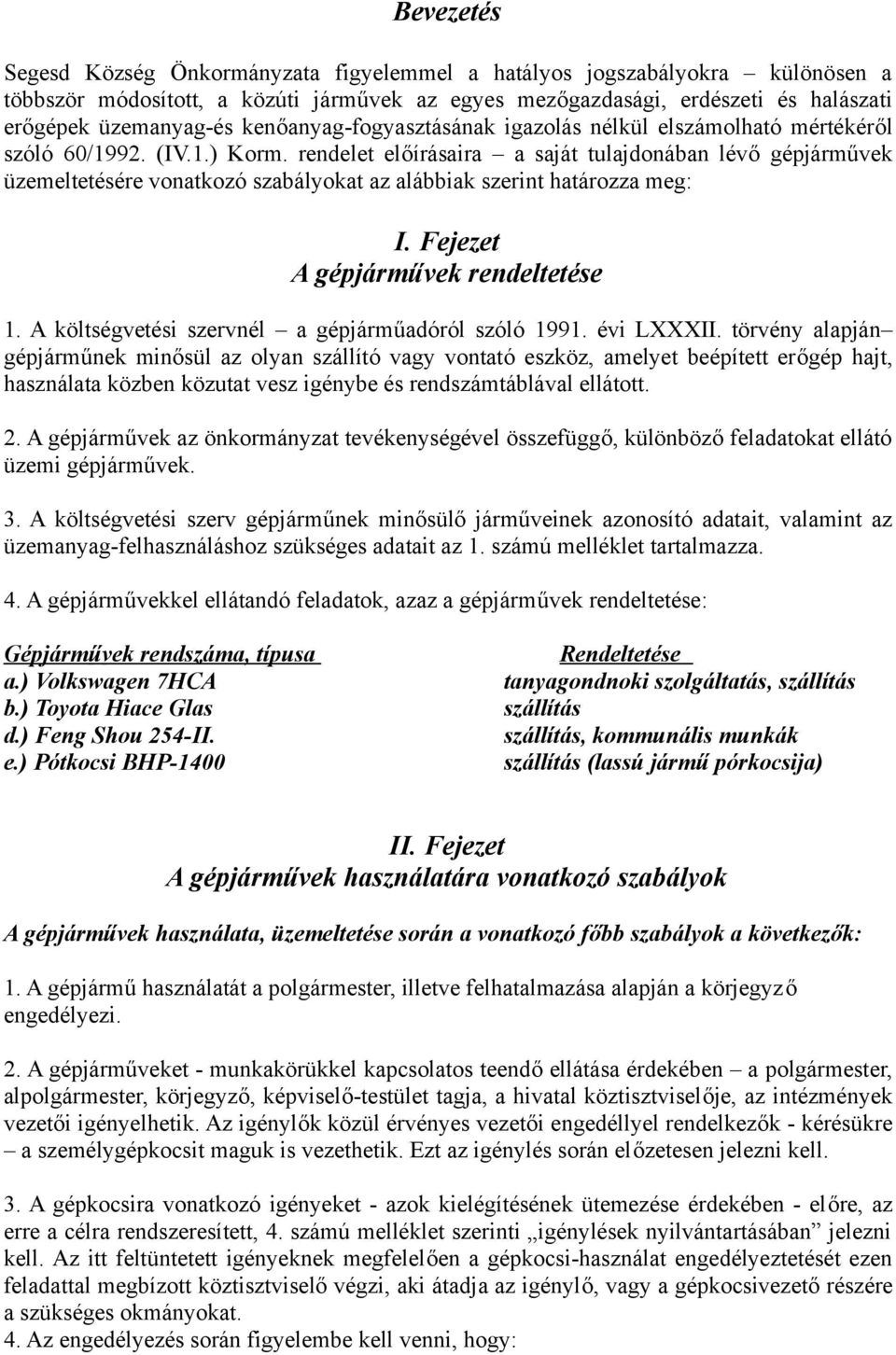 rendelet előírásaira a saját tulajdonában lévő gépjárművek üzemeltetésére vonatkozó szabályokat az alábbiak szerint határozza meg: I. Fejezet A gépjárművek rendeltetése 1.
