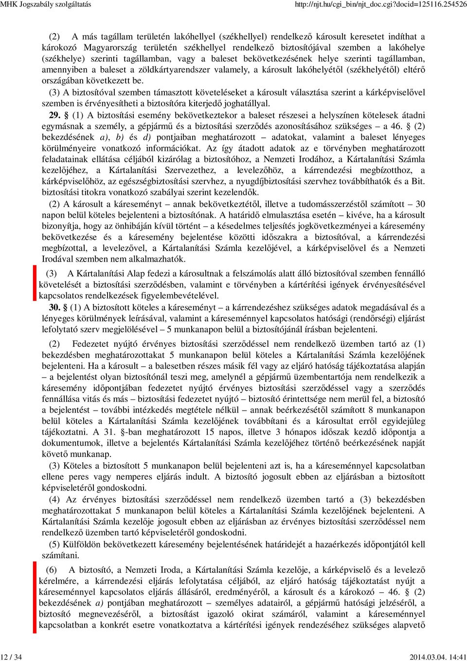 (székhelye) szerinti tagállamban, vagy a baleset bekövetkezésének helye szerinti tagállamban, amennyiben a baleset a zöldkártyarendszer valamely, a károsult lakóhelyétől (székhelyétől) eltérő