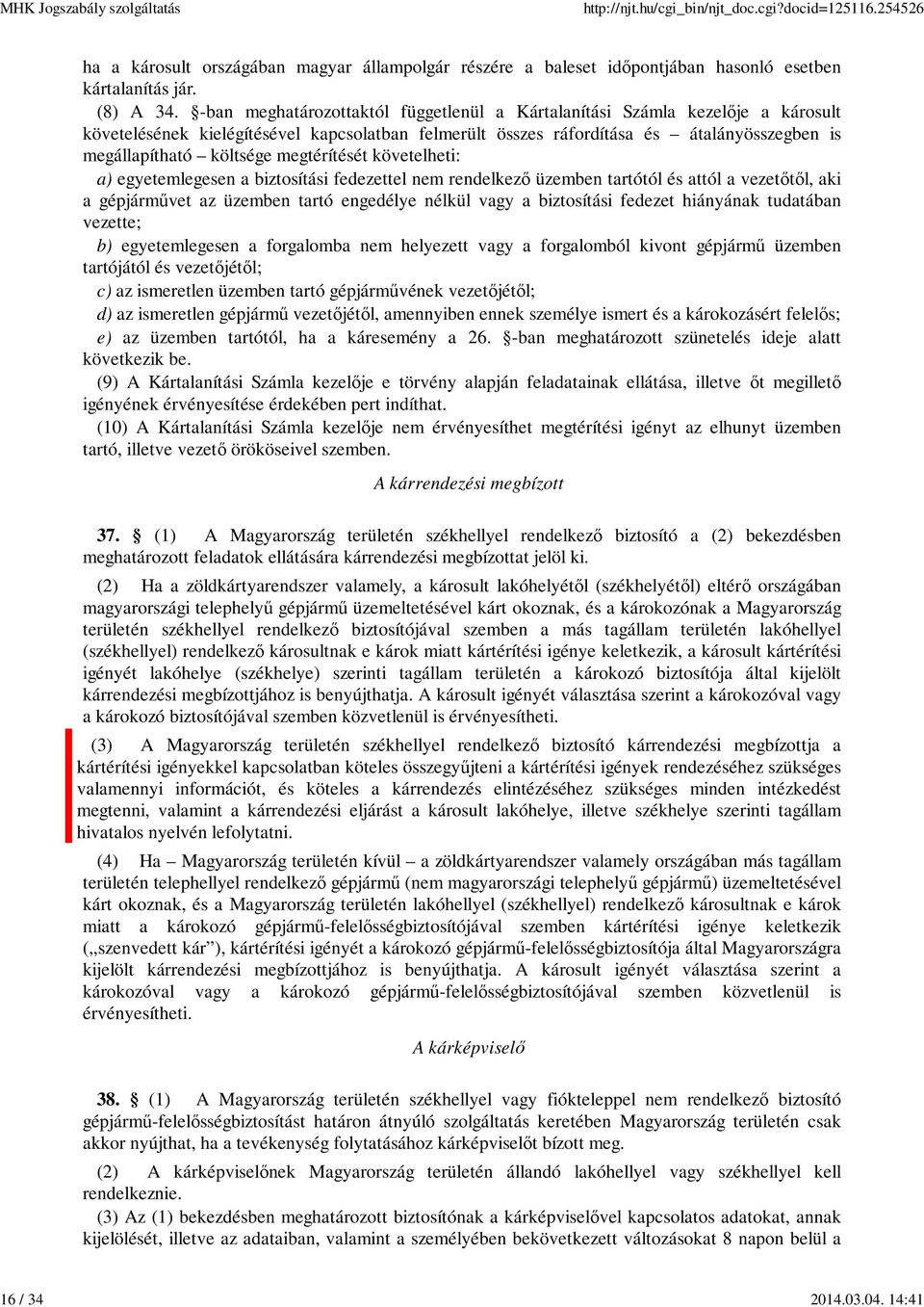 megtérítését követelheti: a) egyetemlegesen a biztosítási fedezettel nem rendelkező üzemben tartótól és attól a vezetőtől, aki a gépjárművet az üzemben tartó engedélye nélkül vagy a biztosítási